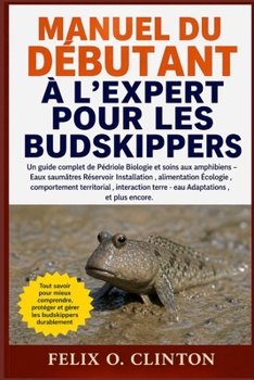 MANUEL DU DÉBUTANT À L'EXPERT POUR LES BUDSKIPPERS: Un guide complet de Pédriole Biologie et soins aux amphibiens – Eaux saumâtres Réservoir ... eau Adaptations , et plus en (French Edition)