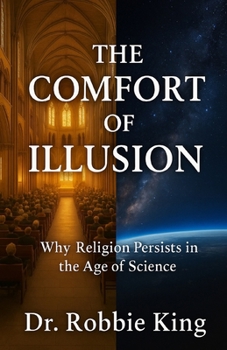 The Comfort of Illusion: Why Religion Persists in the Age of Science