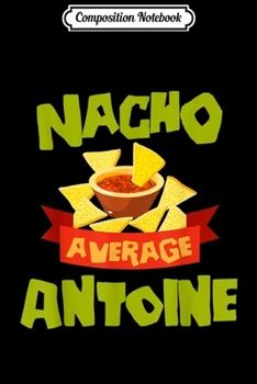 Paperback Composition Notebook: NACHO AVERAGE ANTOINE Funny Birthday Personalized Name Gift Journal/Notebook Blank Lined Ruled 6x9 100 Pages Book