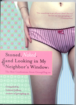 Paperback Stoned, Naked, and Looking in My Neighbor's Window: The Best Confessions from Grouphug.Us Book