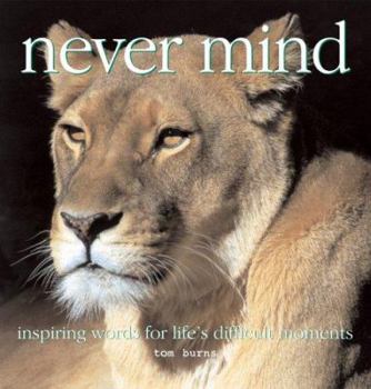 Hardcover Never Mind: Inspiring Words for Life's Difficult Moments Book
