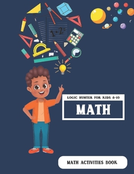 Paperback Logic Hunter For Kids 8 -10: Fun with Addition, Subtraction, Multiplication and Division Math Activities Book