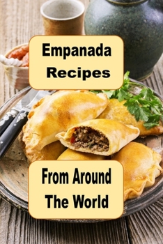 Paperback Empanada Recipes from Around the World: A Cookbook of Savory and Sweet Empanadas for Every Occasion Book