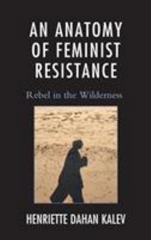 Hardcover An Anatomy of Feminist Resistance: Rebel in the Wilderness Book