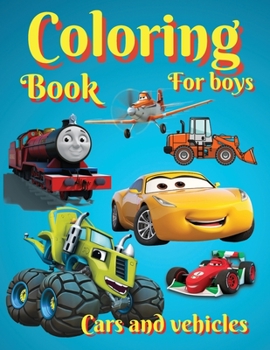 Coloring Books For Boys Cars and Vehicles: Amazing Cars, Trucks, Planes and Trains for Boys, Coloring Age 3-8 4-8.Cool Designs for Children Best Gift Idea For Cars & Vehicles Lovers.
