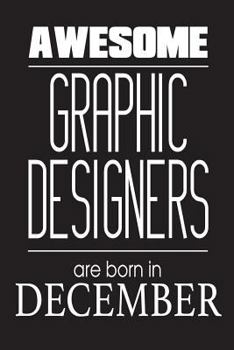 Paperback Awesome Graphic Designers Are Born In December: Funny Graphic Designer Birthday Gift Notebook Book