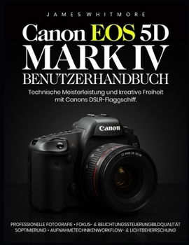 Paperback Canon EOS 5D Mark IV Benutzerhandbuch: Technische Meisterleistung und kreative Freiheit mit Canons DSLR-Flaggschiffy [German] Book