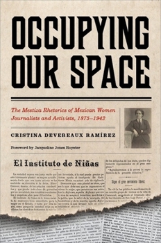 Paperback Occupying Our Space: The Mestiza Rhetorics of Mexican Women Journalists and Activists, 1875-1942 Book