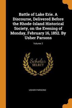 Paperback Battle of Lake Erie. A Discourse, Delivered Before the Rhode-Island Historical Society, on the Evening of Monday, February 16, 1852. By Usher Parsons; Book