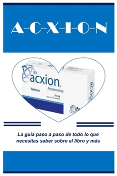 Paperback A-c-x-i-o-n: La guía paso a paso de todo lo que necesitas saber sobre el libro y más (Spanish Edition) [Spanish] Book
