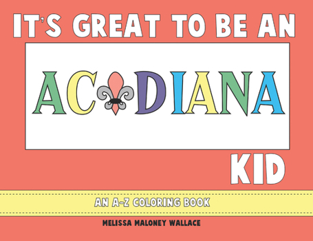 Paperback It's Great to Be an Acadiana Kid: An A-Z Coloring Book