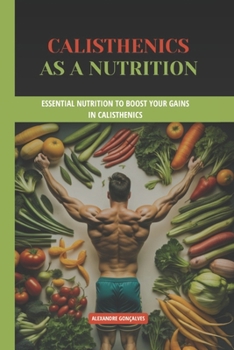 Calisthenics as a nutrition: Essential Nutrition to Boost Your Gains in Calisthenics (Pure Calisthenics)