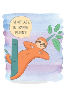 Paperback I'm Not Lazy I'm Training Patience: A 6 x 9 Sloth Notebook/Journal / Cute Sloth Design: 120 Blank Lined Pages / Adorable Sloths / Perfect Gift For Any Book