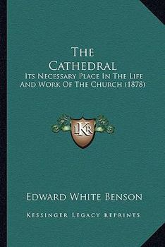 Paperback The Cathedral: Its Necessary Place In The Life And Work Of The Church (1878) Book