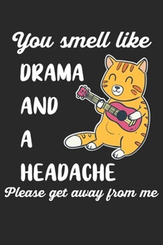 You Smell Like Drama And A Headache Please Get Away From Me: Katze Ukulele Notizbuch / Tagebuch / Heft mit Karierten Seiten. Notizheft mit Weißen Karo ... Planer für Termine oder To-Do-Liste.