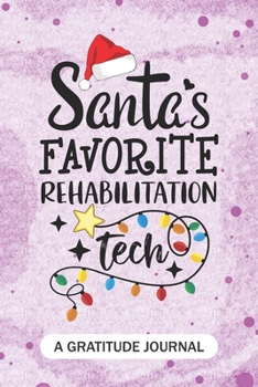 Santa's Favorite Rehabilitation Tech - A Gratitude Journal: Beautiful Gratitude Journal for Rehab aide, Rehab technologists, and Rehabilitation technician Practitioner Student Graduation Gift