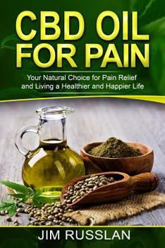 Paperback CBD Oil for Pain: Your Natural Choice for Pain Relief and Living a Healthier and Happier Life Book