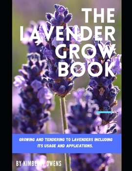 The Lavender Grow Book: Growing and Tendering to Lavenders Including Its Usage and Applications.