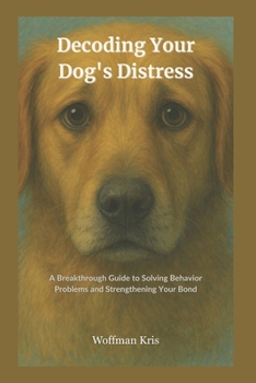 Paperback Decoding Your Dog's Distress: Breakthrough Guide to Solving Behavior Problems and Strengthening Your Bond-Become your Dog's Expert Book