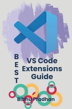 Paperback BEST VS Code Extensions Guide: Enhance Your Workflow with the Most Powerful VS Code Extensions Unlock the Full Power of Visual Studio Code with Essent Book