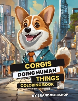 Corgis Doing Human Things Coloring Book (Animals Doing Human Things Coloring Books)