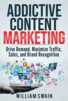 Paperback Addictive Content Marketing: Drive Demand, Maximize Traffic, Sales, and Brand Recognition Book