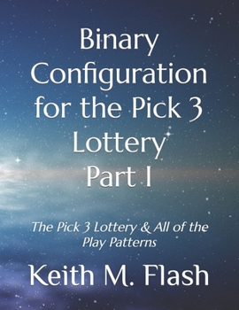 Paperback Binary Configuration for the Pick 3 Lottery Part I: The Pick 3 Lottery & All of the Play Patterns Book