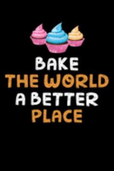 Paperback Bake The World A Better Place: Cookbook / Recipe Journal Gift For A Chef Or Cook - 100 Customized Pages For Writing Ingredients In A Notebook Book