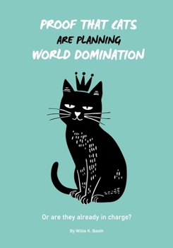 Paperback Proof that Cats are Planning World Domination: 42 Signs Your Cat is Plotting to Take Over the World - The Ultimate Gift for the Cat-Obsessed person in Book