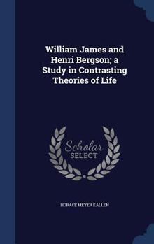 William James And Henri Bergson: A Study In Contrasting Theories Of Life