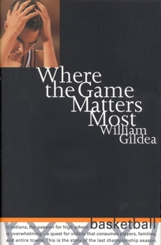 Hardcover Where the Game Matters Most: A Last Championship Season in Indiana High School Basketball Tag: In.. Book