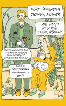 Hardcover Very Generous Things, Plants - We Don't Deserve Them, Really: Stories, Anecdotes and Nuggets of Wisdom from Herbalist Christopher Hedley Book