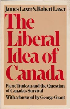 The Liberal Idea of Canada: Pierre Trudeau and the Question of Canada's Survival