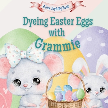 Dyeing Easter Eggs with Grammie: A Delightful Easter Story of Family Fun and Egg Dyeing