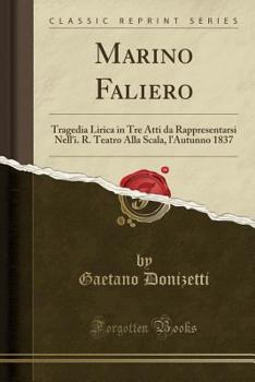 Paperback Marino Faliero: Tragedia Lirica in Tre Atti Da Rappresentarsi Nell'i. R. Teatro Alla Scala, l'Autunno 1837 (Classic Reprint) [Italian] Book