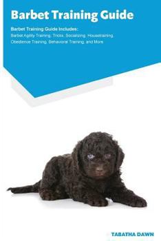 Paperback Barbet Training Guide Barbet Training Guide Includes: Barbet Agility Training, Tricks, Socializing, Housetraining, Obedience Training, Behavioral Trai Book