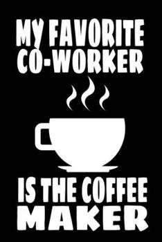 Paperback My Favorite Coworker Is The Coffee Maker: Funny 6x9 College Ruled Notebook 120 Pages Book