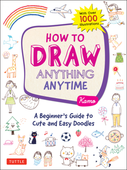 Paperback How to Draw Anything Anytime: A Beginner's Guide to Cute and Easy Doodles (Over 1,000 Illustrations) Book