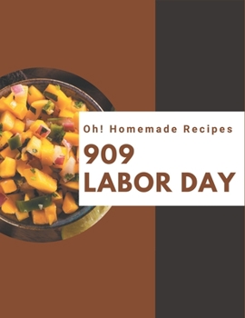 Paperback Oh! 909 Homemade Labor Day Recipes: Everything You Need in One Homemade Labor Day Cookbook! Book