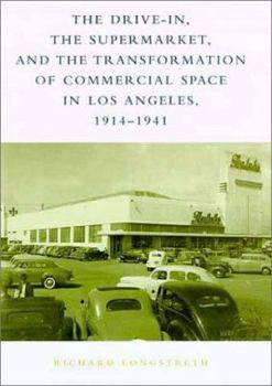 Hardcover The Drive-In, the Supermarket, and the Transformation of Commercial Space in Los Angeles, 1914-1941 Book