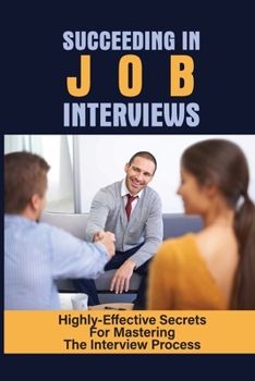 Paperback Succeeding In Job Interviews: Highly-Effective Secrets For Mastering The Interview Process: Challenge With Job Interviews Book