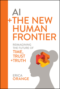 Hardcover AI + the New Human Frontier: Reimagining the Future of Time, Trust + Truth Book