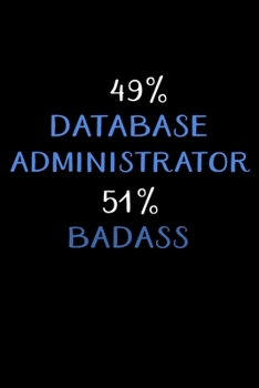 49% DATABASE ADMINISTRATOR 51% BADASS: Administrator Gifts - Blank Lined Notebook Journal  – (6 x 9 Inches) – 120 Pages