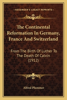 Paperback The Continental Reformation in Germany, France and Switzerland: From the Birth of Luther to the Death of Calvin (1912) Book