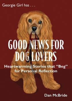 Paperback Good News for Dog Lovers: Heartwarming Stories that "Beg" for Personal Reflection Book