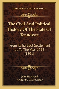 Paperback The Civil And Political History Of The State Of Tennessee: From Its Earliest Settlement Up To The Year 1796 (1891) Book