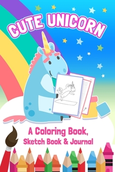 Paperback Cute Unicorn - A Coloring Book, Sketch Book & Journal: 110 Pages to Color, Draw and Write Book