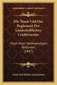 Die Taxen Und Das Reglement Der Landschaftlichen Creditvereine Nach Ihren Nothwendigen Reformen