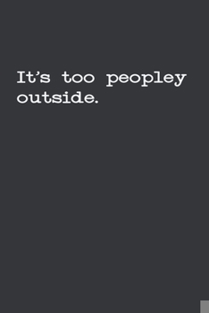 Paperback It's Too Peopley Outside: Gag Gift Funny Blank Lined Notebook Journal or Notepad Book