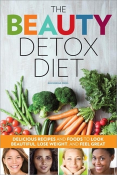 Paperback The Beauty Detox Diet: Delicious Recipes and Foods to Look Beautiful, Lose Weight, and Feel Great Book